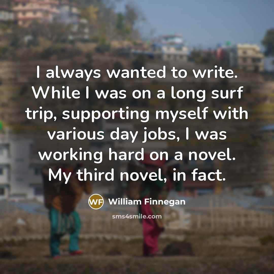 “I always wanted to write. While I was on a…” quote by William Finnegan