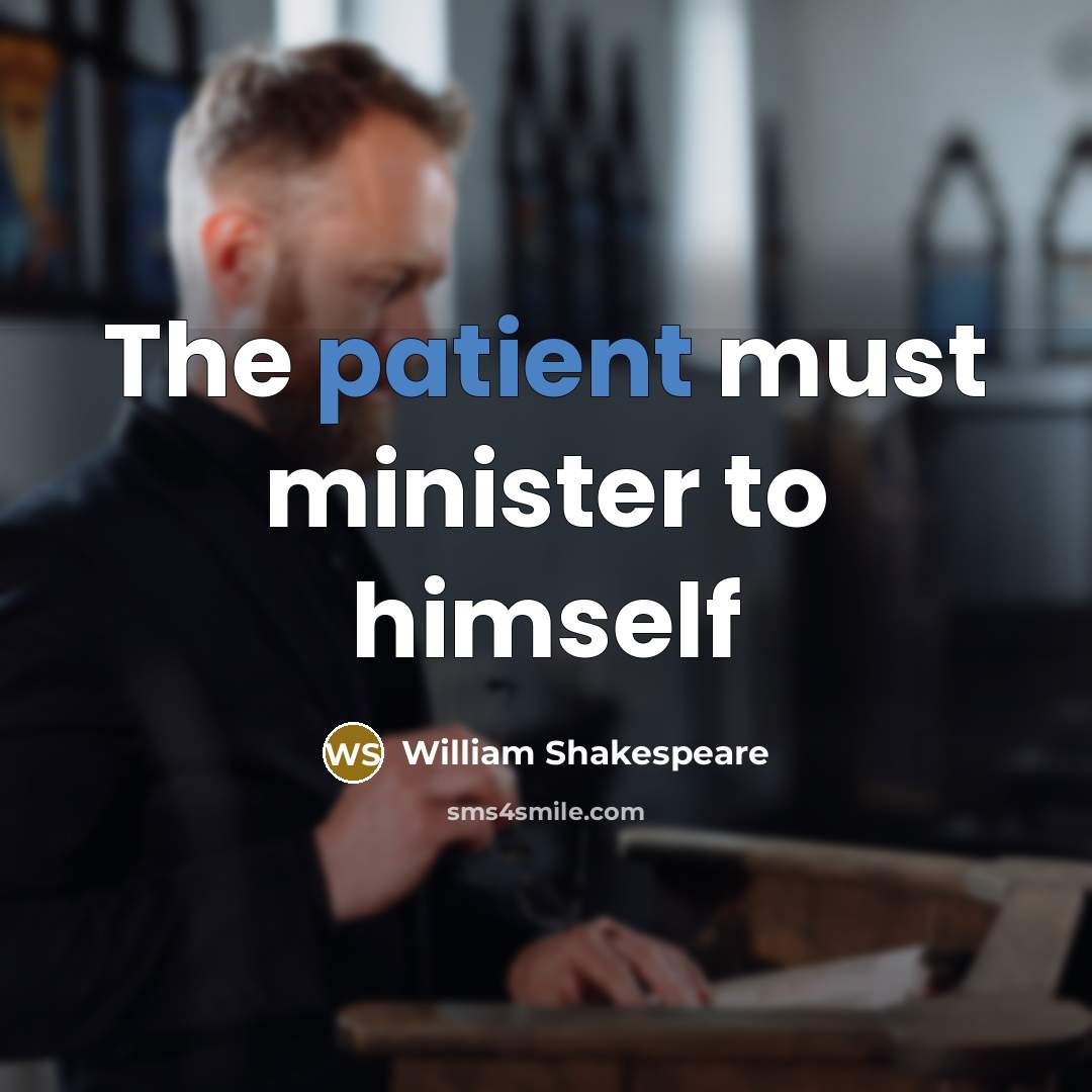 “The patient must minister to himself…” quote by William Shakespeare