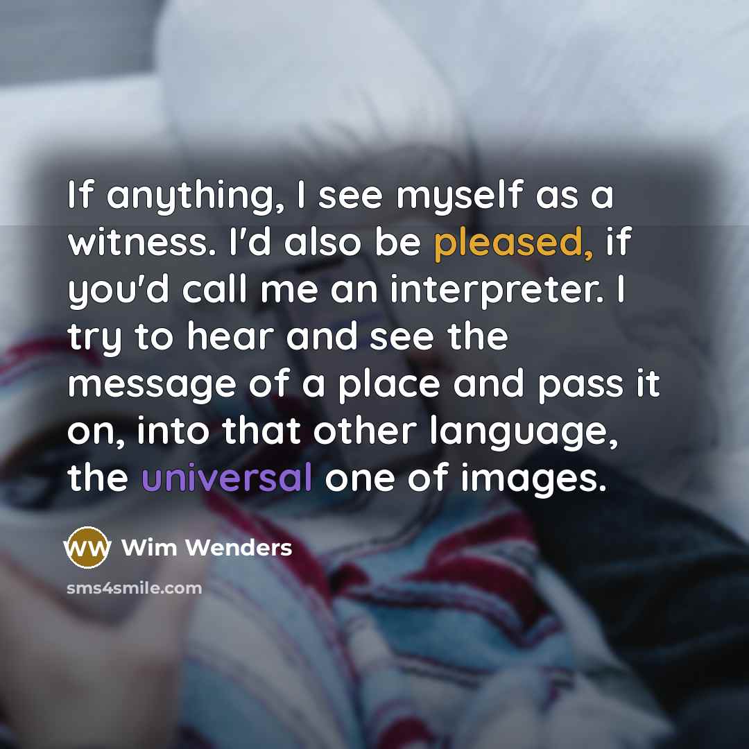 “If anything, I see myself as a witness. I'd also…” quote by Wim Wenders