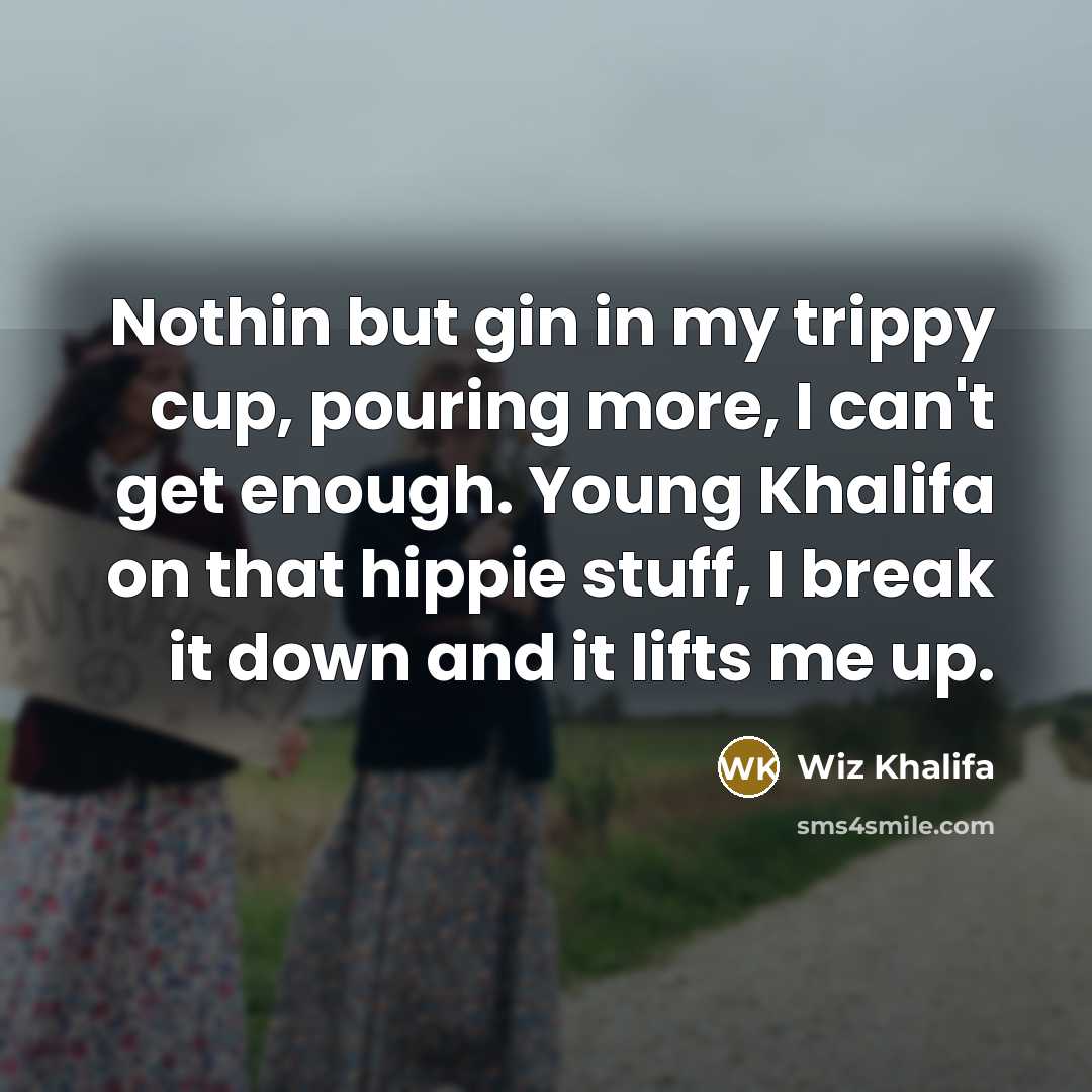 “Nothin but gin in my trippy cup, pouring more, I…” quote by Wiz Khalifa