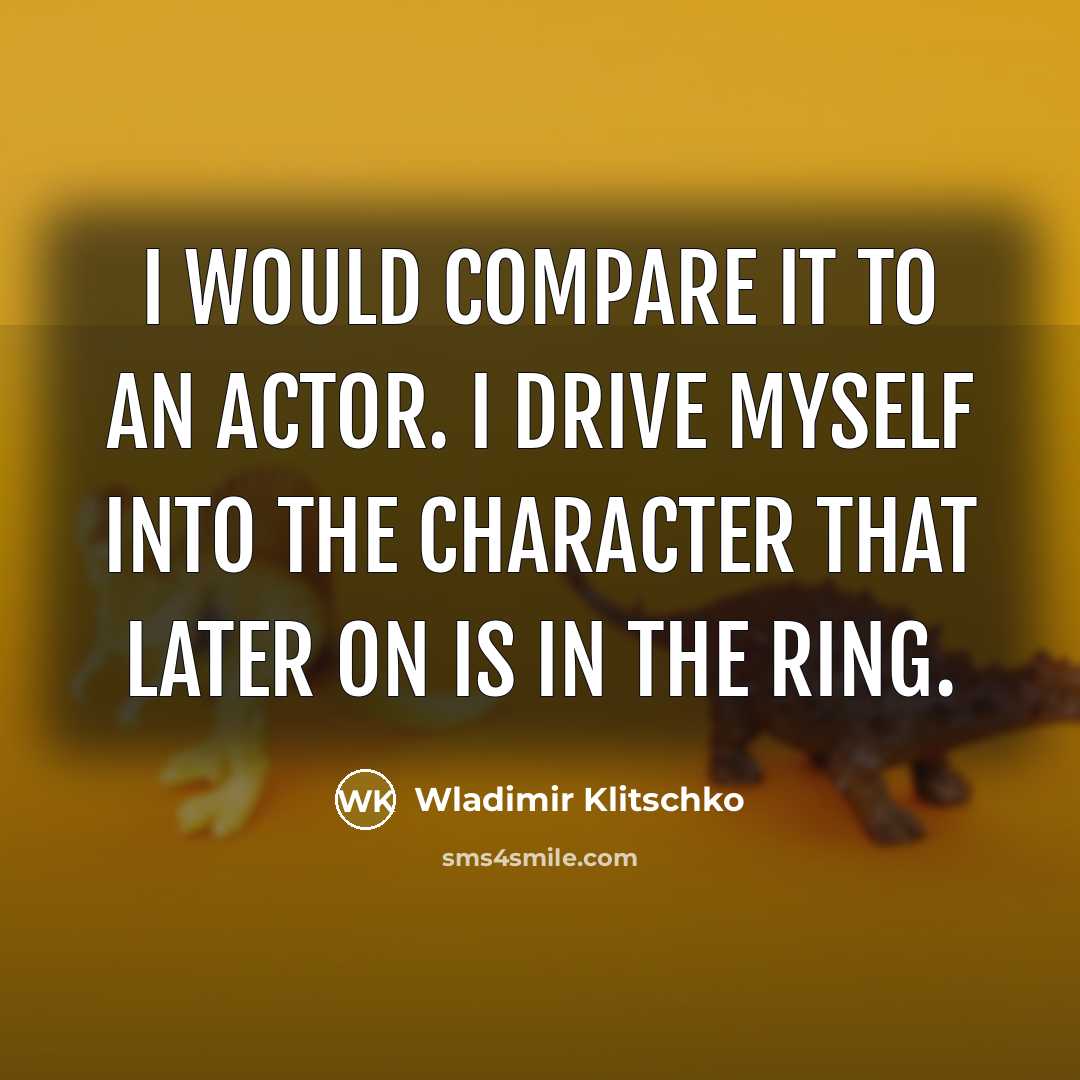 “I would compare it to an actor. I drive myself…” quote by Wladimir Klitschko