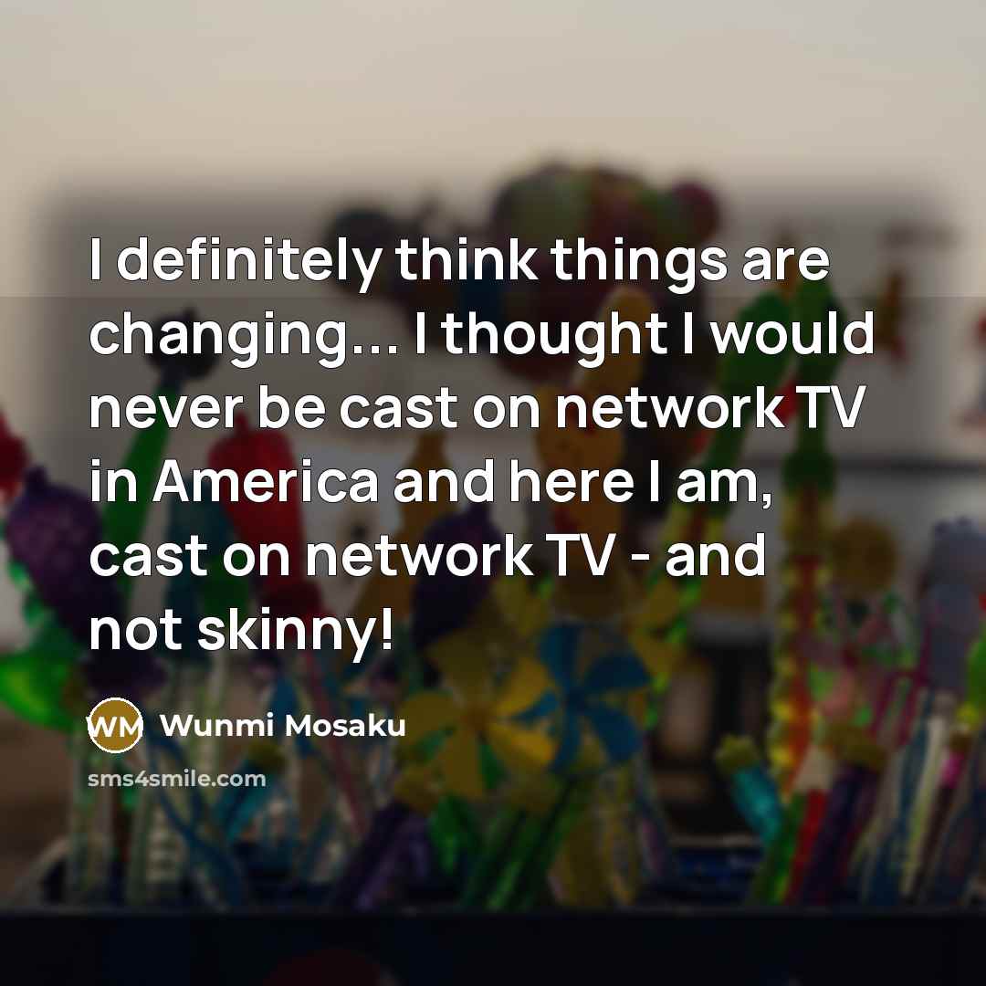 “I definitely think things are changing... I thought I would…” quote by Wunmi Mosaku