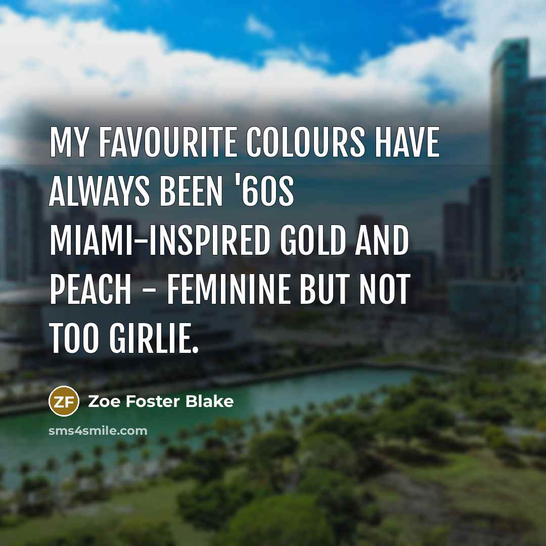 “My favourite colours have always been '60s Miami-inspired gold and…” quote by Zoe Foster Blake