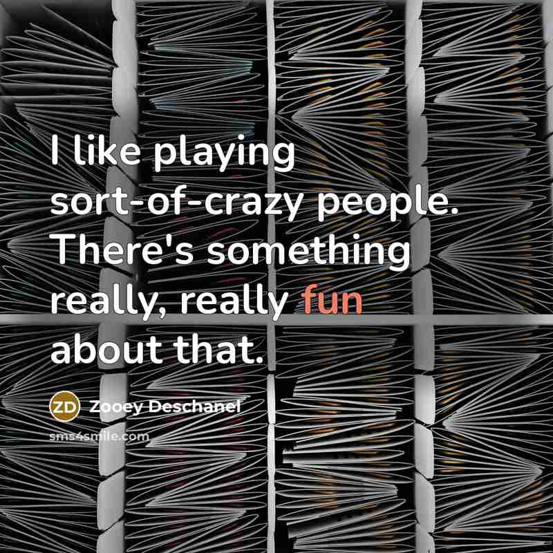 “I like playing sort-of-crazy people. There's something really, really fun…” quote by Zooey Deschanel