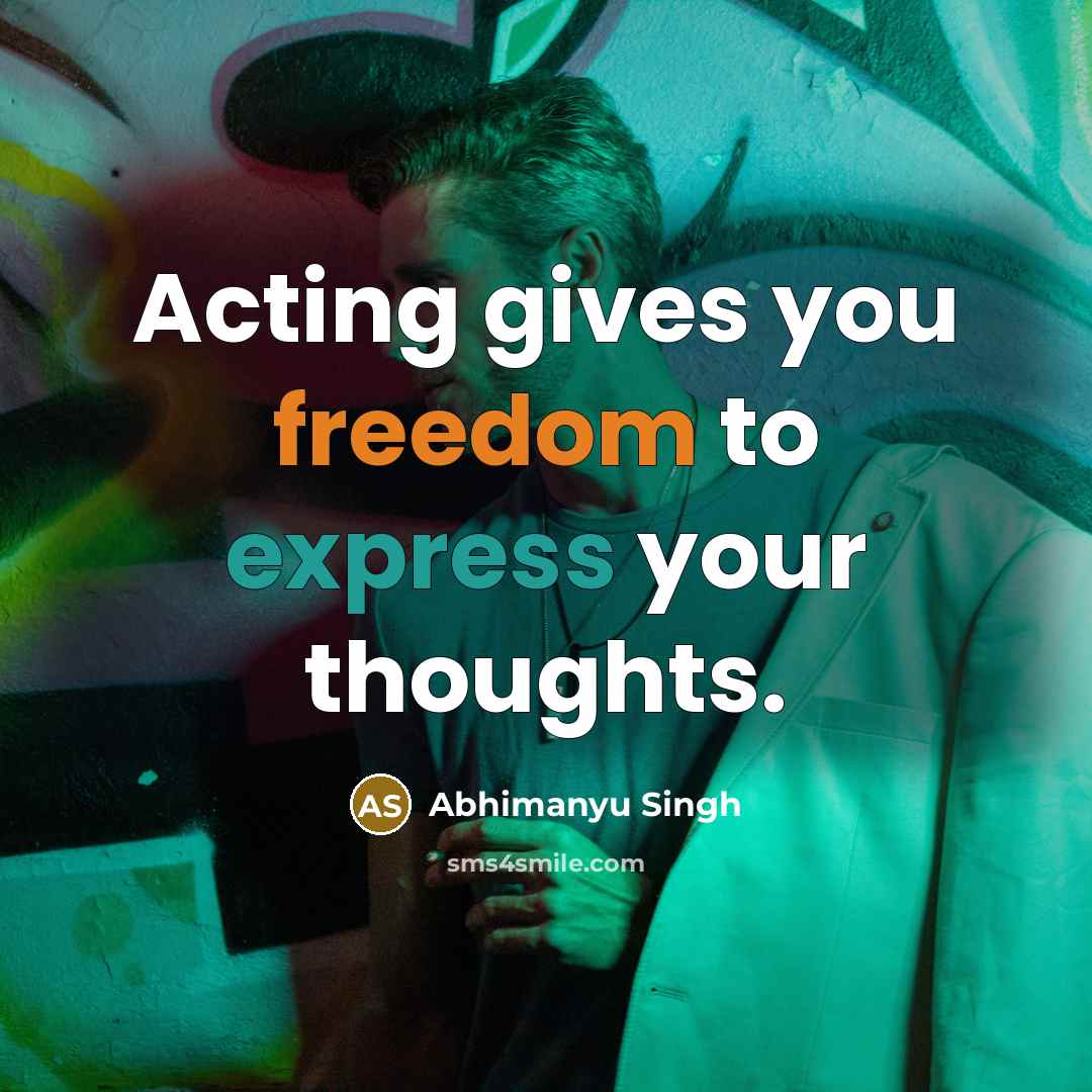 “Acting gives you freedom to express your thoughts.…” quote by Abhimanyu Singh
