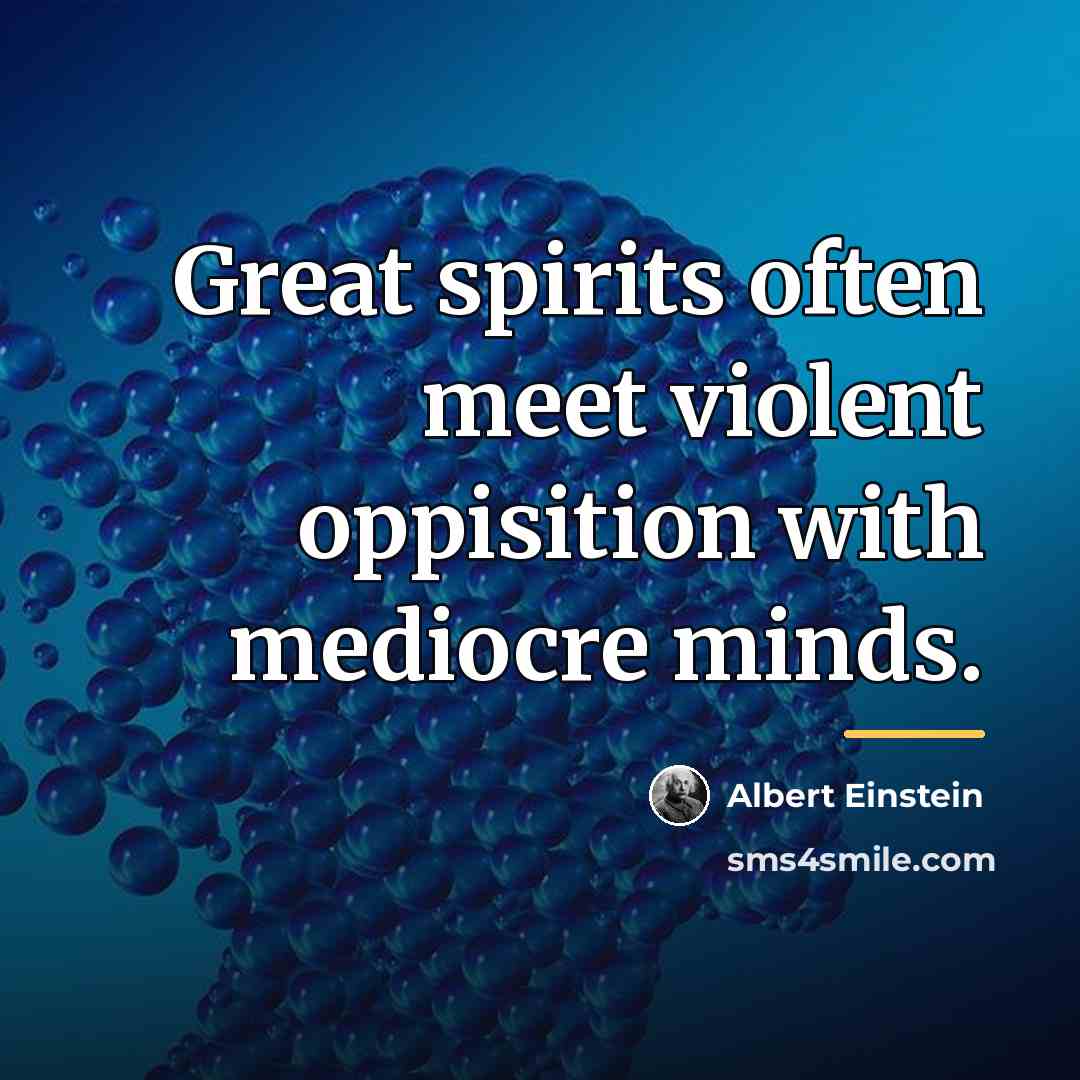 “Great spirits often meet violent oppisition with mediocre minds.…” quote by Albert Einstein
