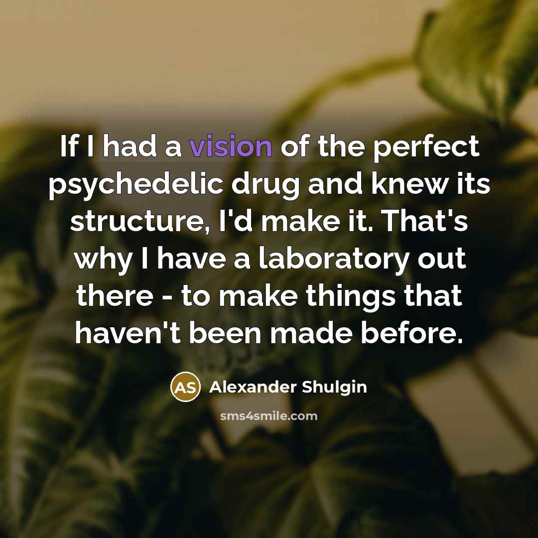 “If I had a vision of the perfect psychedelic drug…” quote by Alexander Shulgin
