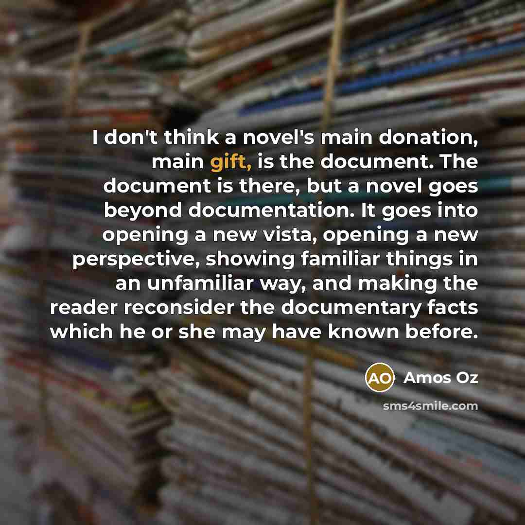 “I don't think a novel's main donation, main gift, is…” quote by Amos Oz