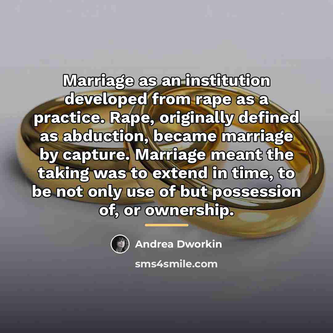 “Marriage as an institution developed from rape as a practice.…” quote by Andrea Dworkin