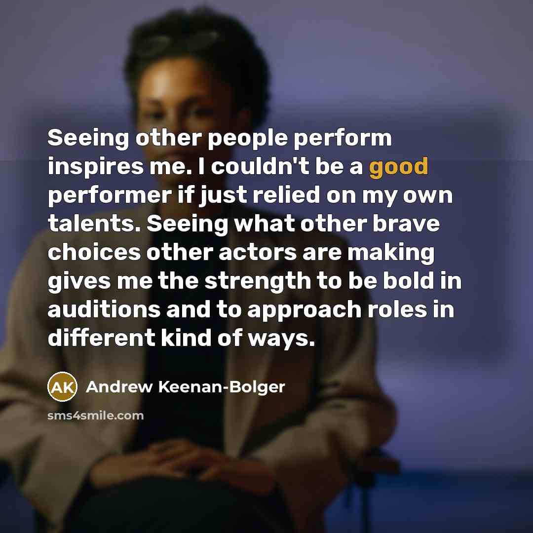 “Seeing other people perform inspires me. I couldn't be a…” quote by Andrew Keenan-Bolger