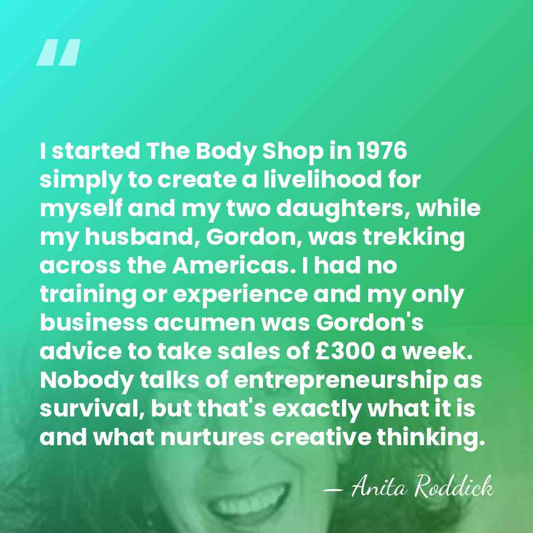 I started The Body Shop in 1976 simply to create a livelihood&hellip; - Anita Roddick