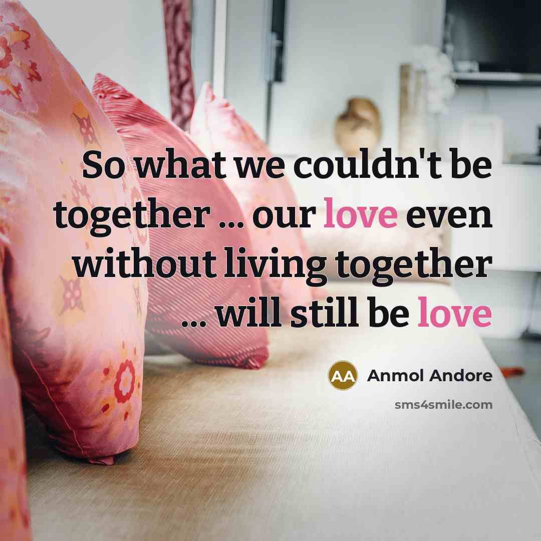“So what we couldn't be together ... our love even…” quote by Anmol Andore