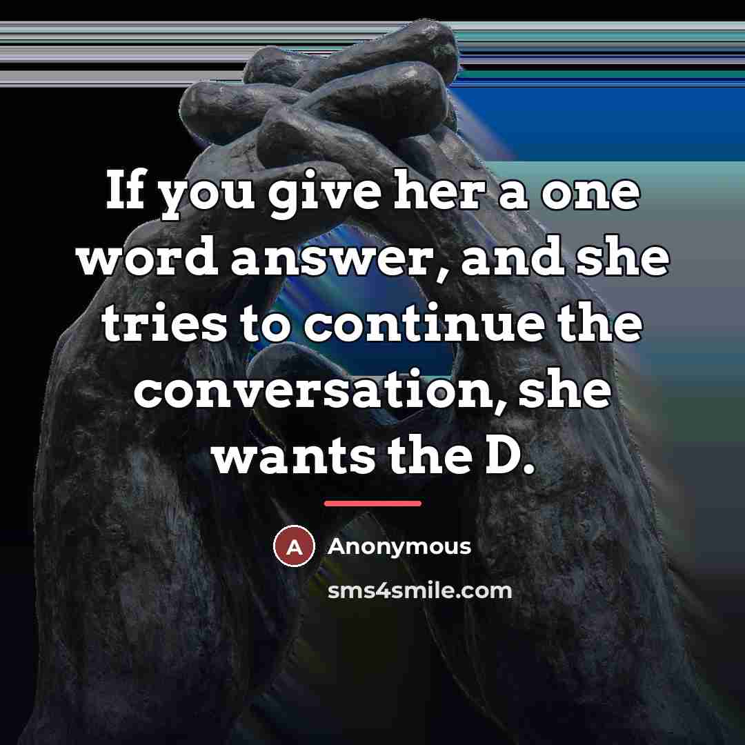 “If you give her a one word answer, and she…” quote by Anonymous