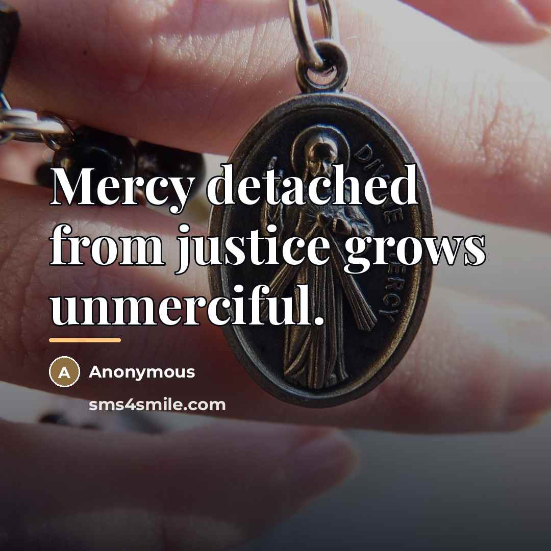 “Mercy detached from justice grows unmerciful.…” quote by Anonymous