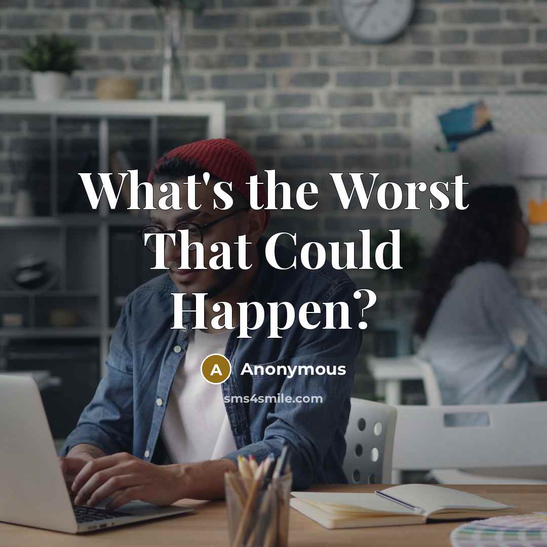 “What's the Worst That Could Happen?…” quote by Anonymous