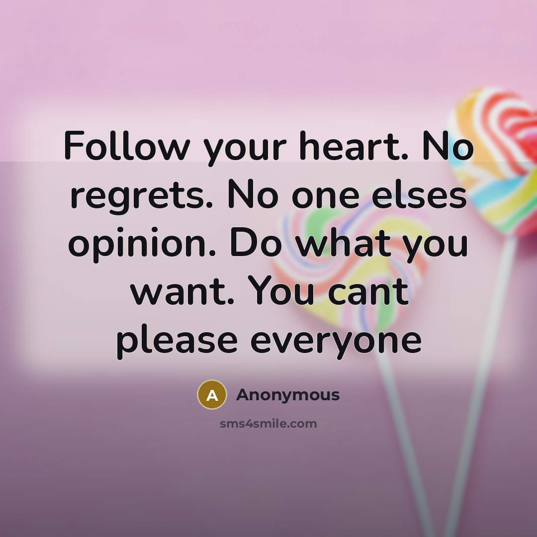 “Follow your heart. No regrets. No one elses opinion. Do…” quote by Anonymous