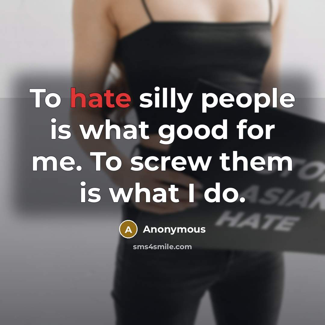 “To hate silly people is what good for me. To…” quote by Anonymous
