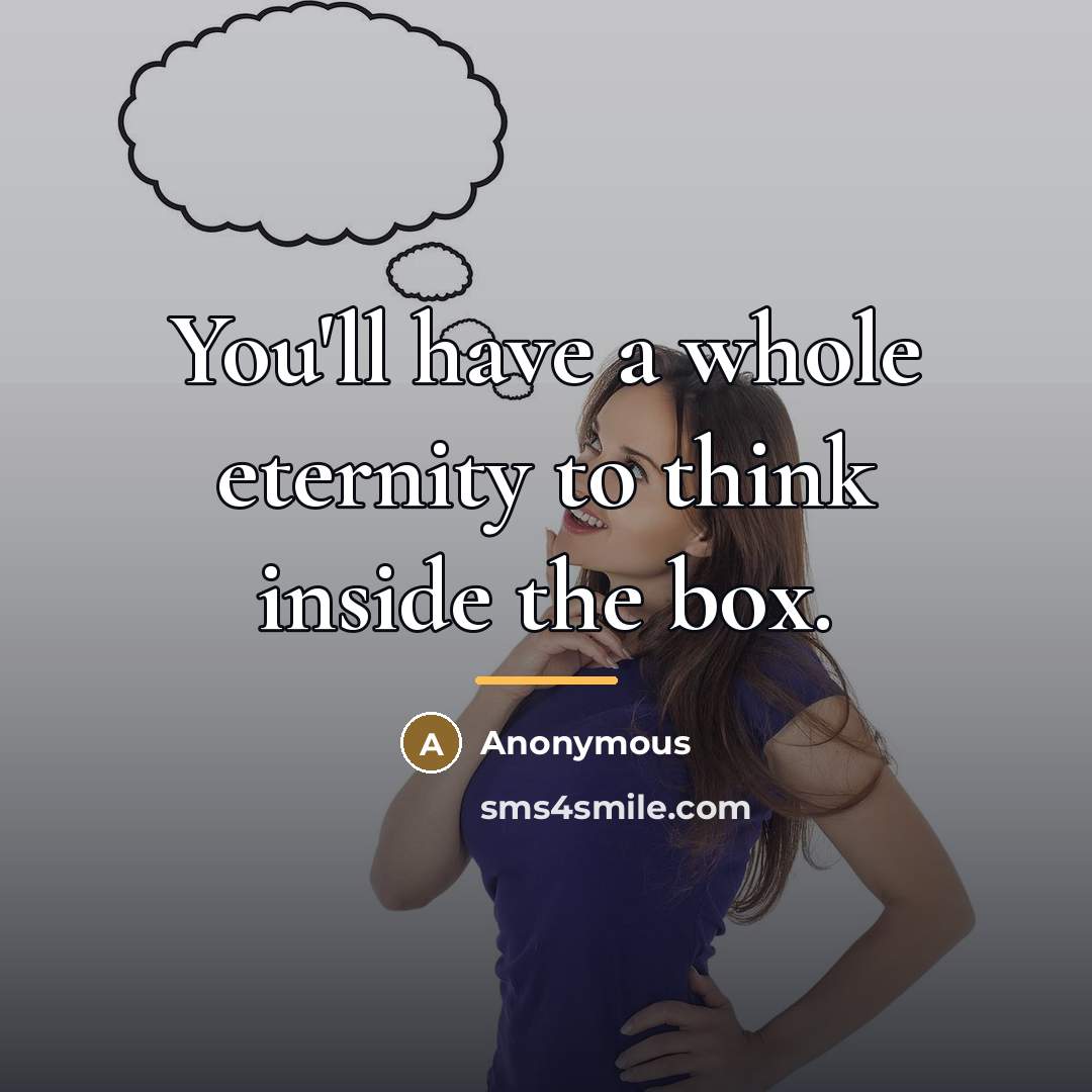 “You'll have a whole eternity to think inside the box.…” quote by Anonymous