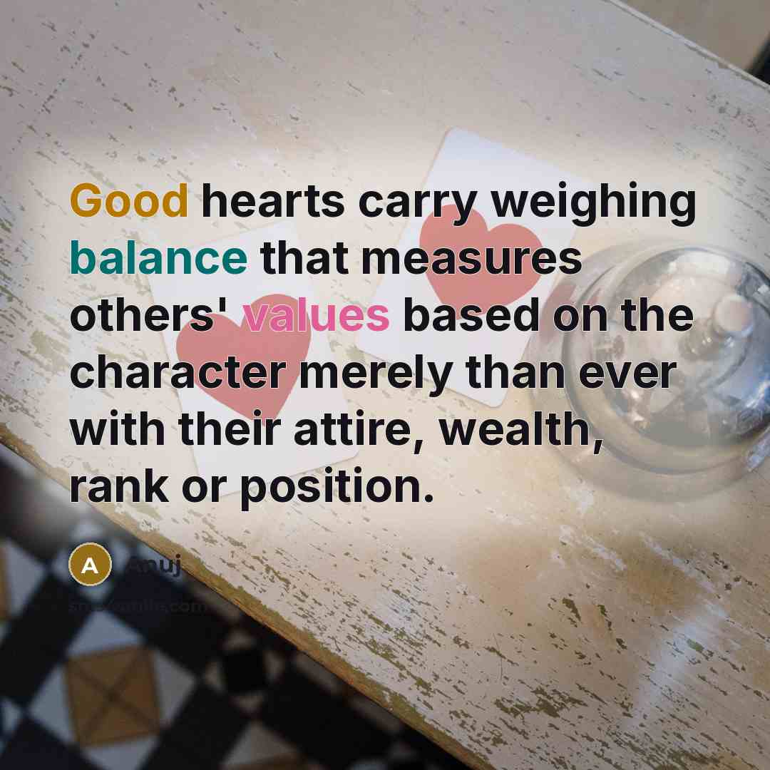 “Good hearts carry weighing balance that measures others' values based…” quote by Anuj