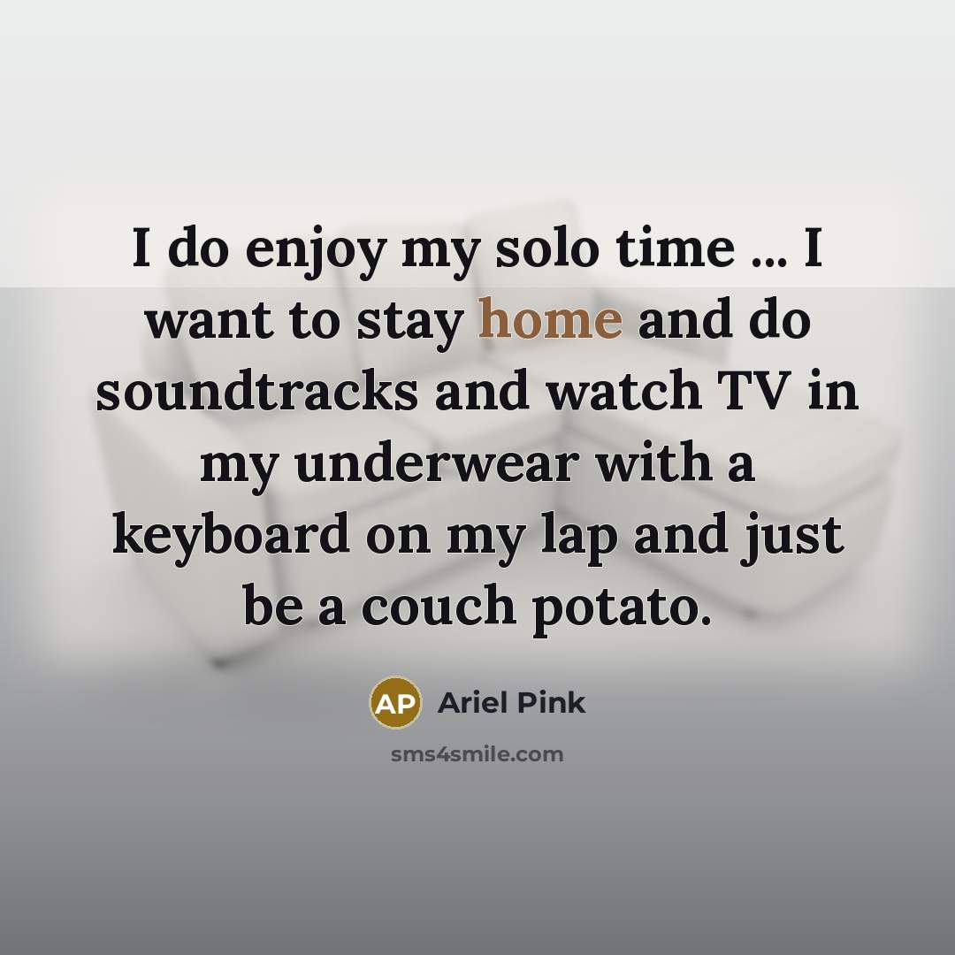 “I do enjoy my solo time ... I want to…” quote by Ariel Pink