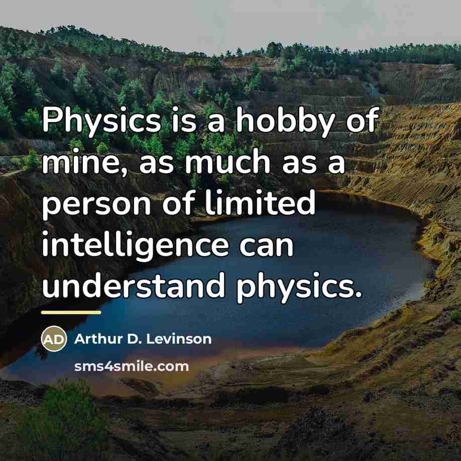 “Physics is a hobby of mine, as much as a…” quote by Arthur D. Levinson