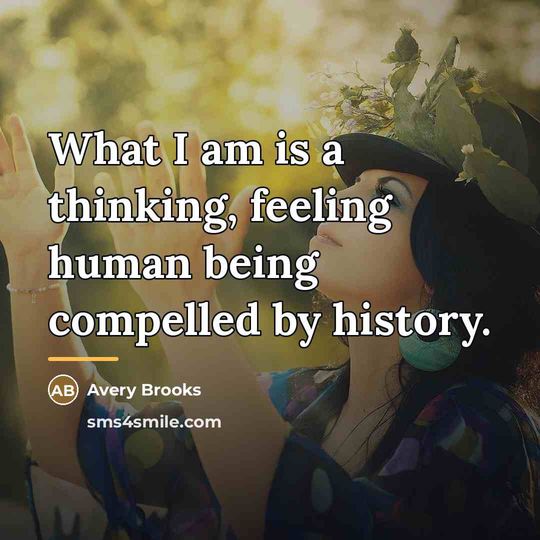 “What I am is a thinking, feeling human being compelled…” quote by Avery Brooks