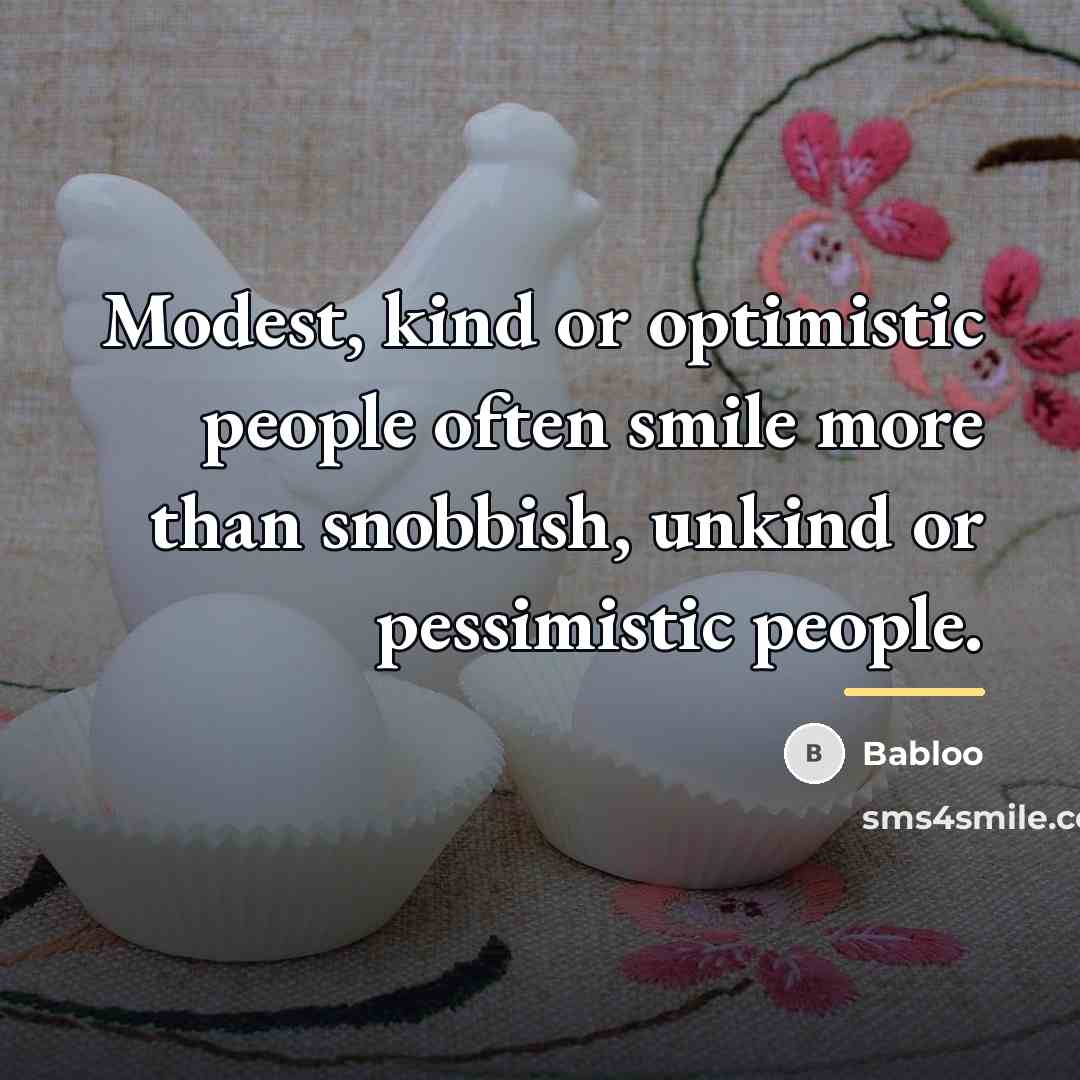 “Modest, kind or optimistic people often smile more than snobbish,…” quote by Babloo