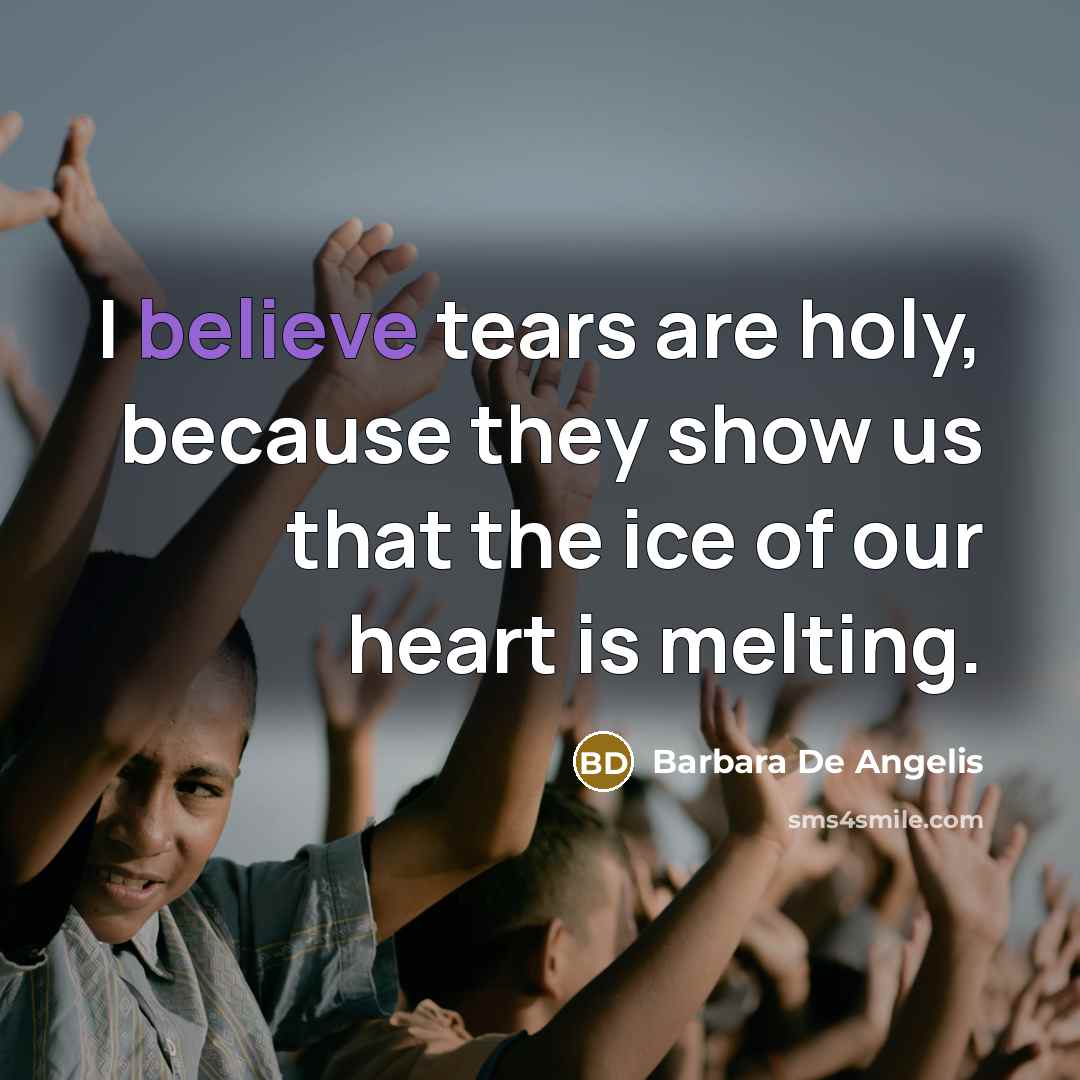 “I believe tears are holy, because they show us that…” quote by Barbara De Angelis