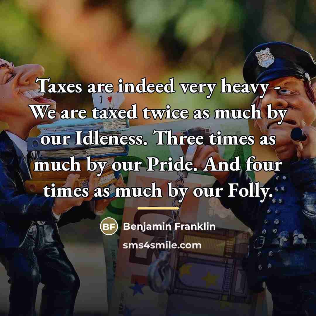 “Taxes are indeed very heavy - We are taxed twice…” quote by Benjamin Franklin
