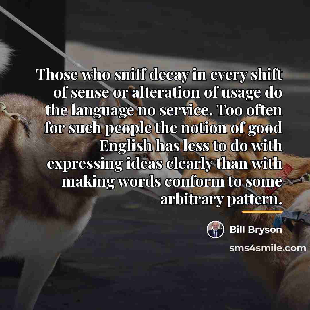“Those who sniff decay in every shift of sense or…” quote by Bill Bryson