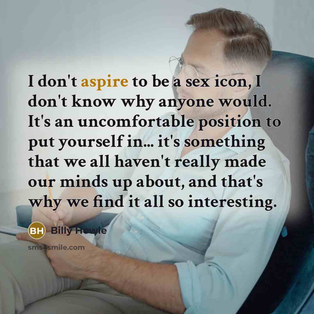 “I don't aspire to be a sex icon, I don't…” quote by Billy Howle