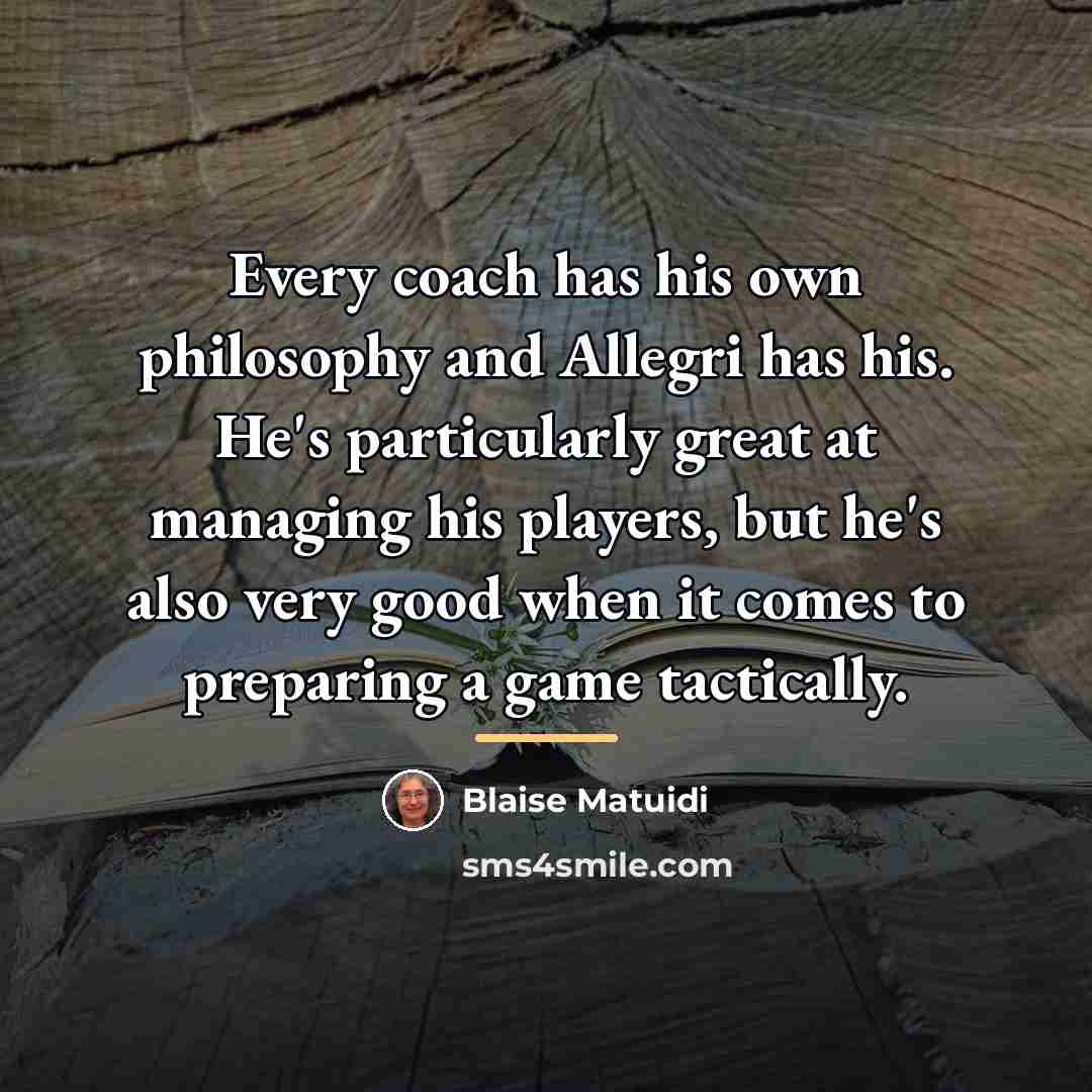 “Every coach has his own philosophy and Allegri has his.…” quote by Blaise Matuidi