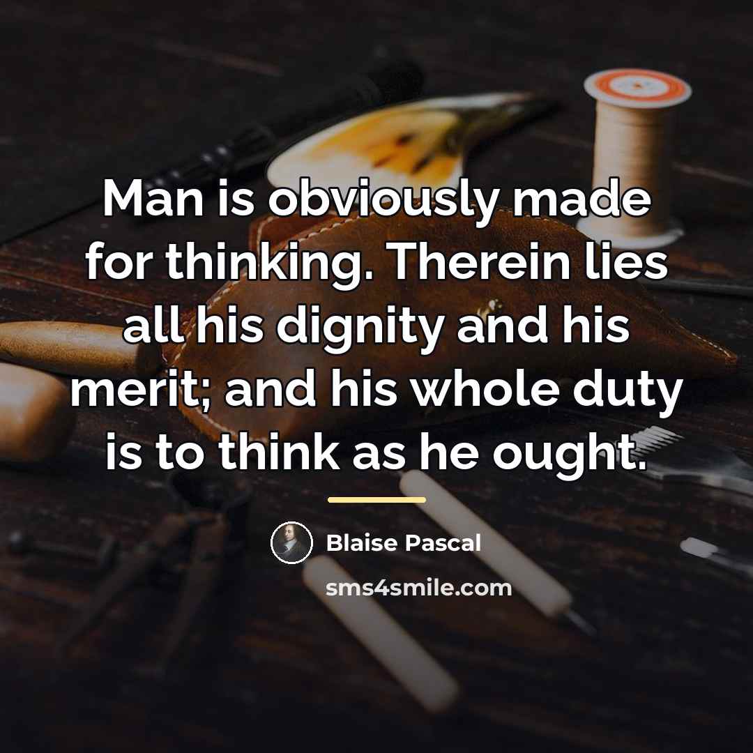 “Man is obviously made for thinking. Therein lies all his…” quote by Blaise Pascal