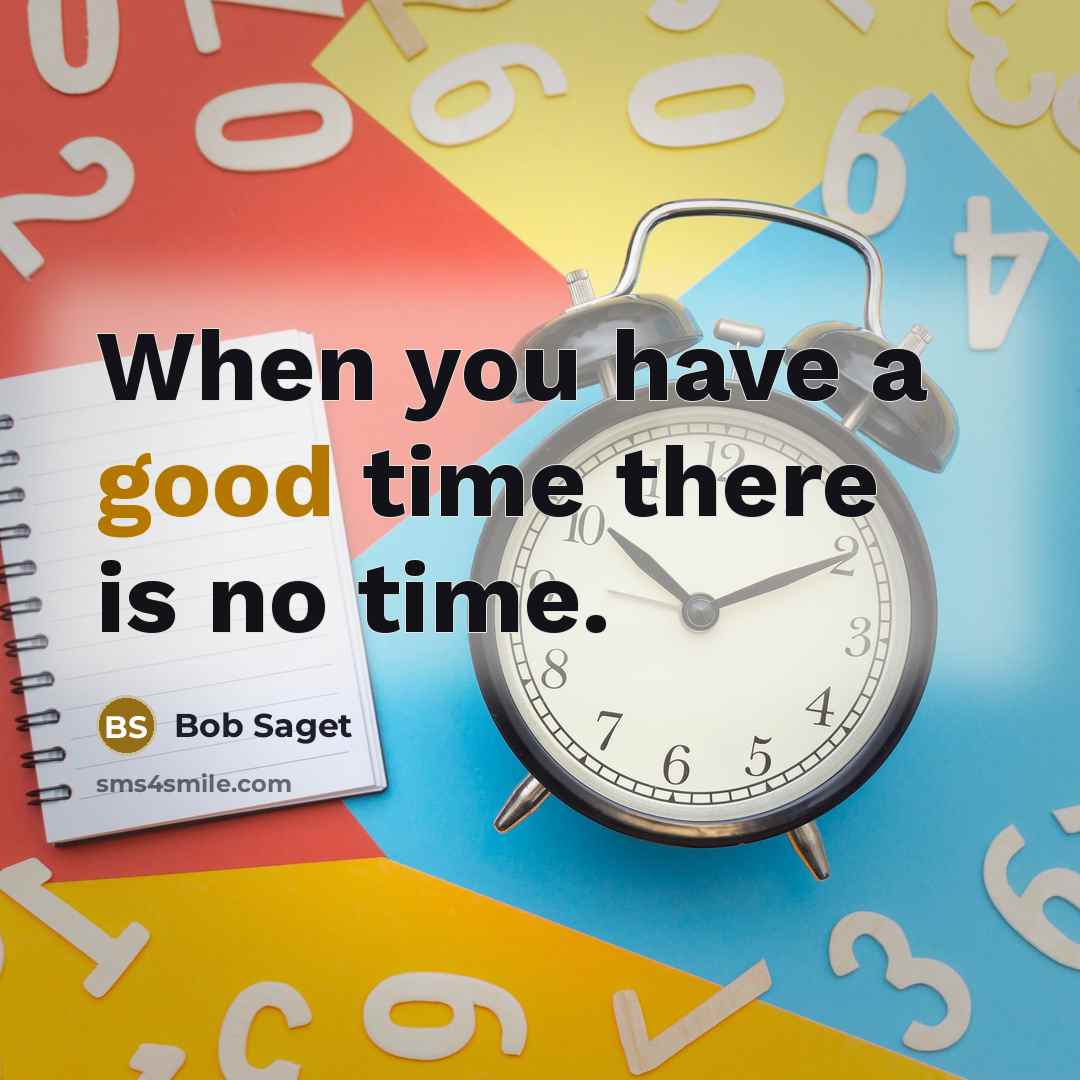 “When you have a good time there is no time.…” quote by Bob Saget
