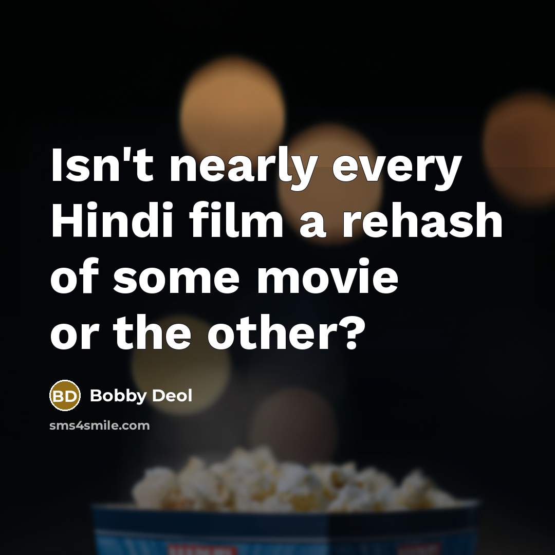 “Isn't nearly every Hindi film a rehash of some movie or the other?” quote by Bobby Deol