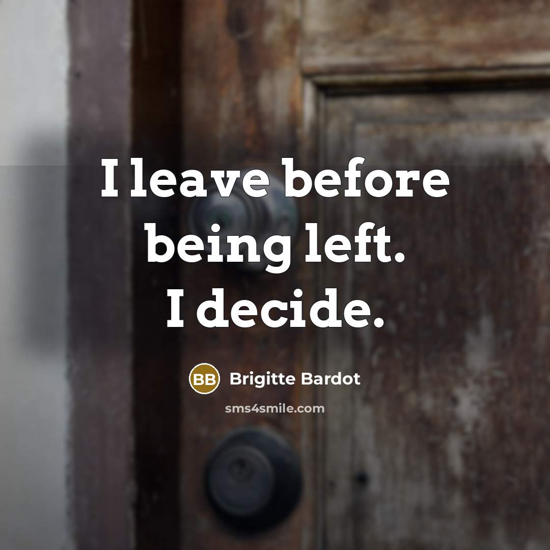 “I leave before being left. I decide.” quote by Brigitte Bardot