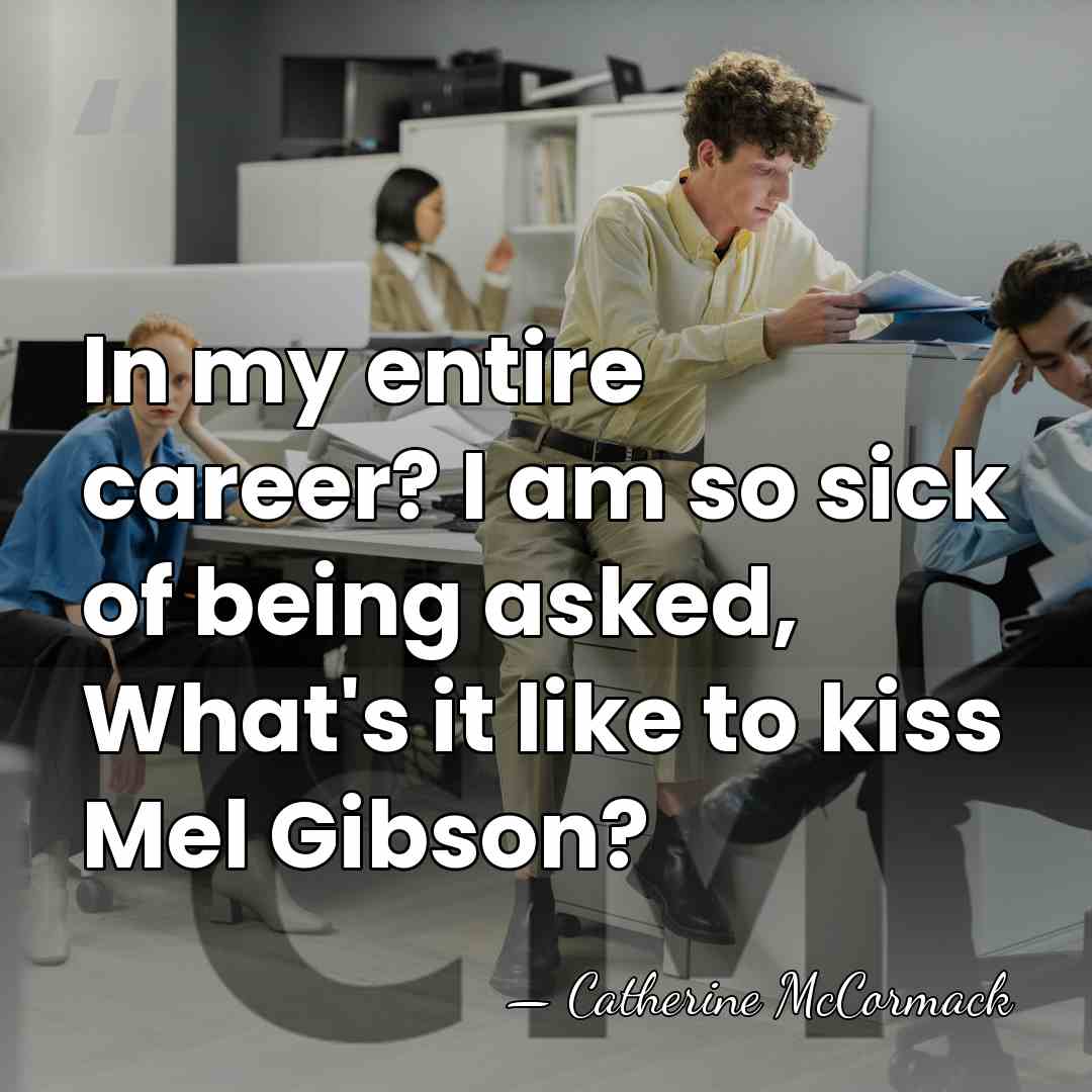 In my entire career? I am so sick of being asked, What's&hellip; - Catherine McCormack