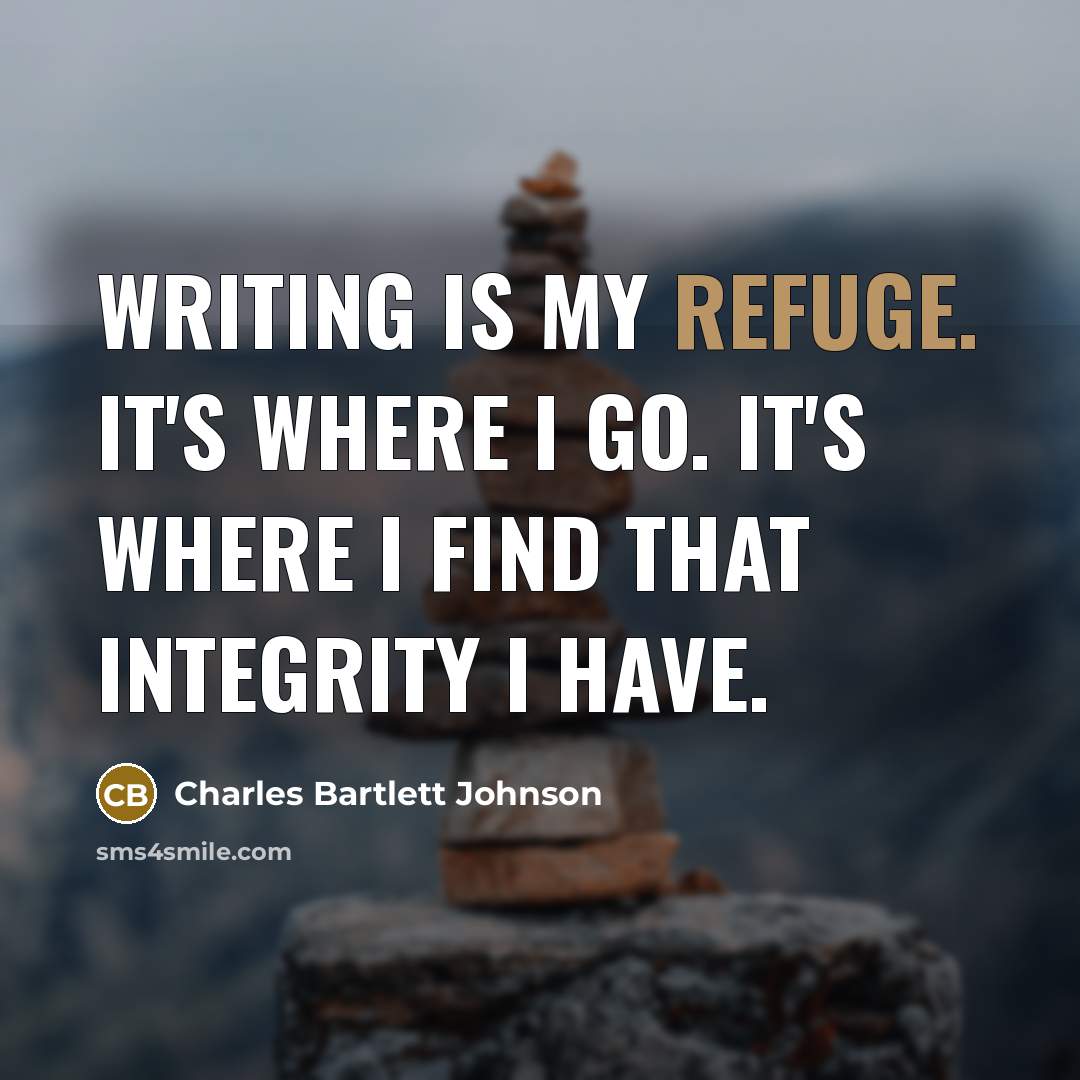 “Writing is my refuge. It's where I go. It's where…” quote by Charles Bartlett Johnson