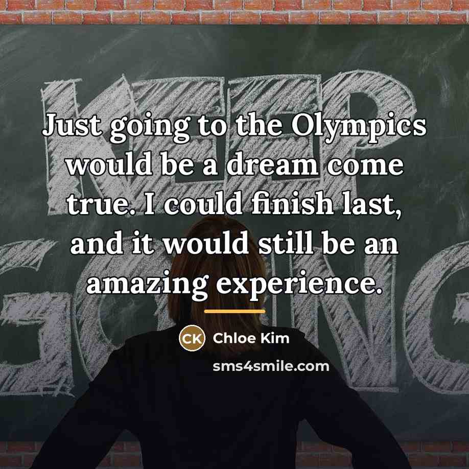 “Just going to the Olympics would be a dream come…” quote by Chloe Kim
