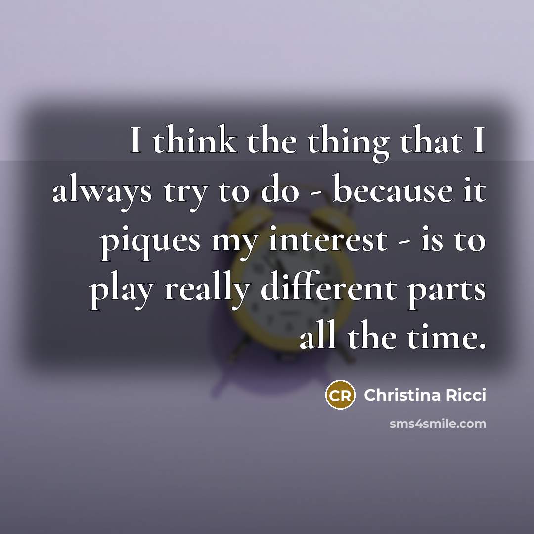 “I think the thing that I always try to do…” quote by Christina Ricci
