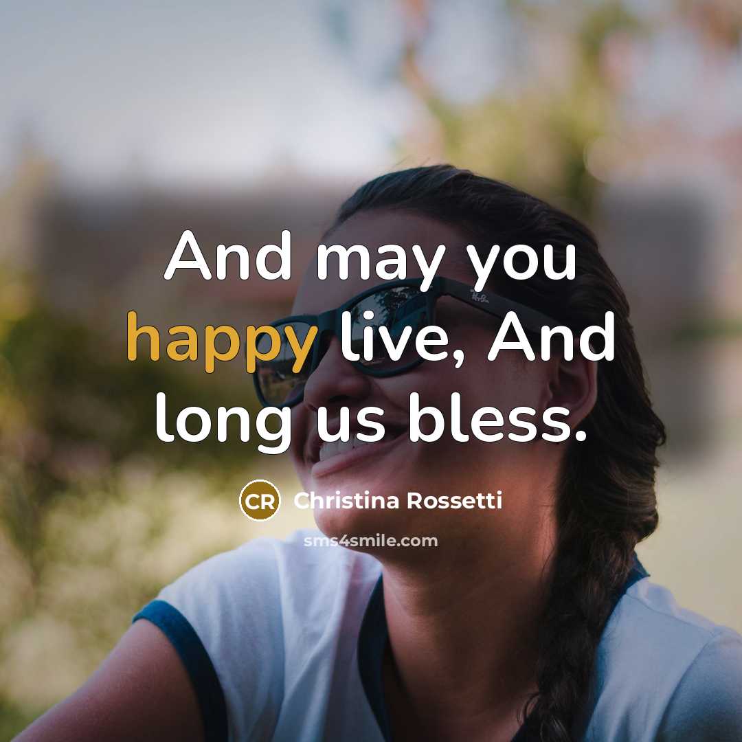 “And may you happy live, And long us bless.…” quote by Christina Rossetti
