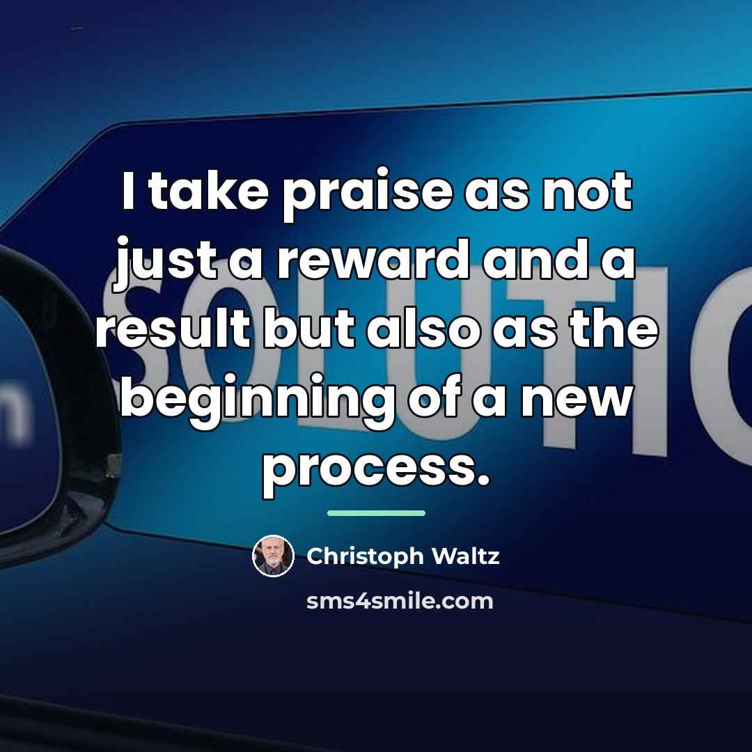 “I take praise as not just a reward and a…” quote by Christoph Waltz