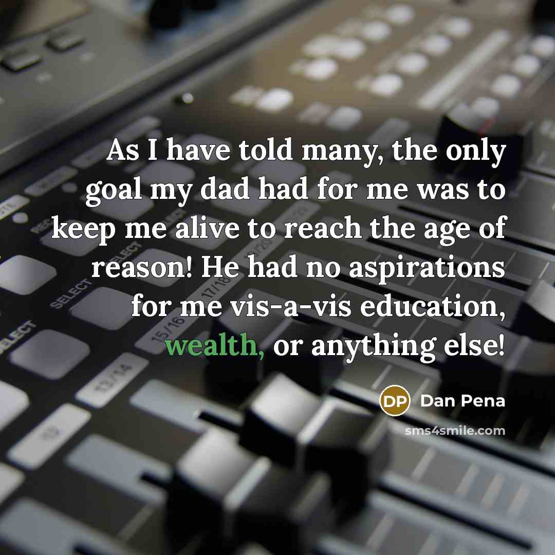 “As I have told many, the only goal my dad…” quote by Dan Pena