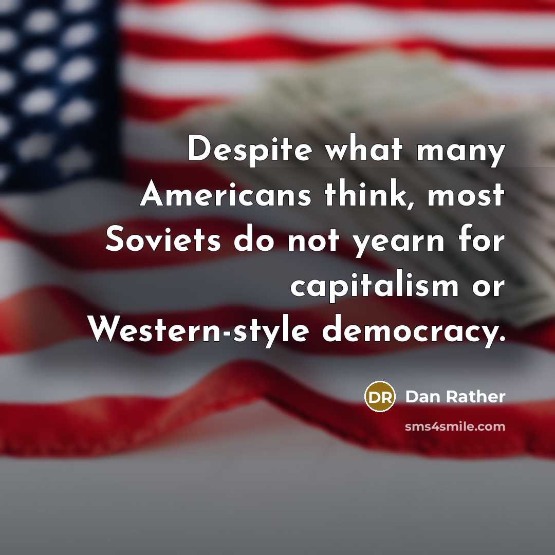 “Despite what many Americans think, most Soviets do not yearn…” quote by Dan Rather