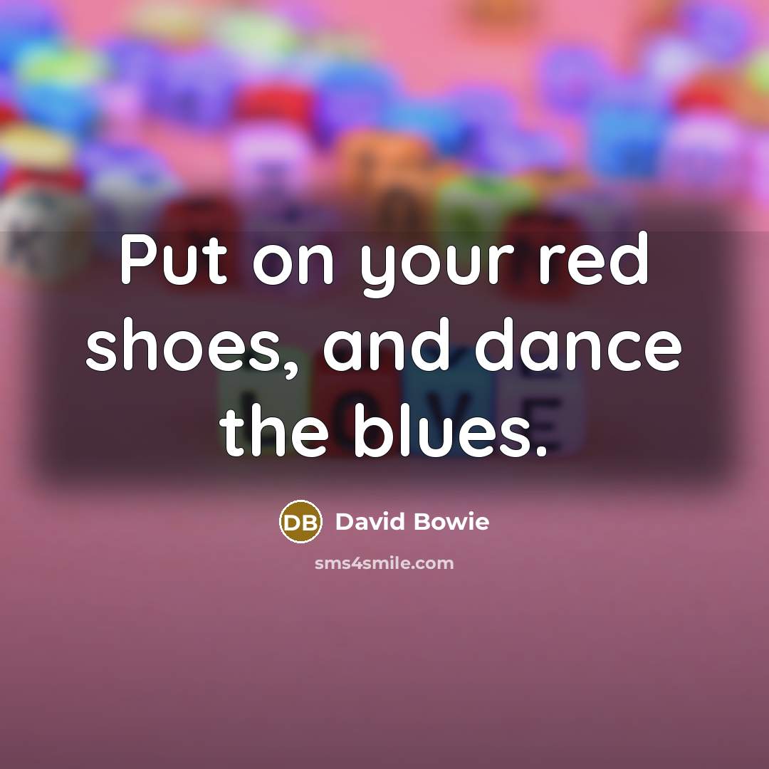 “Put on your red shoes, and dance the blues.…” quote by David Bowie