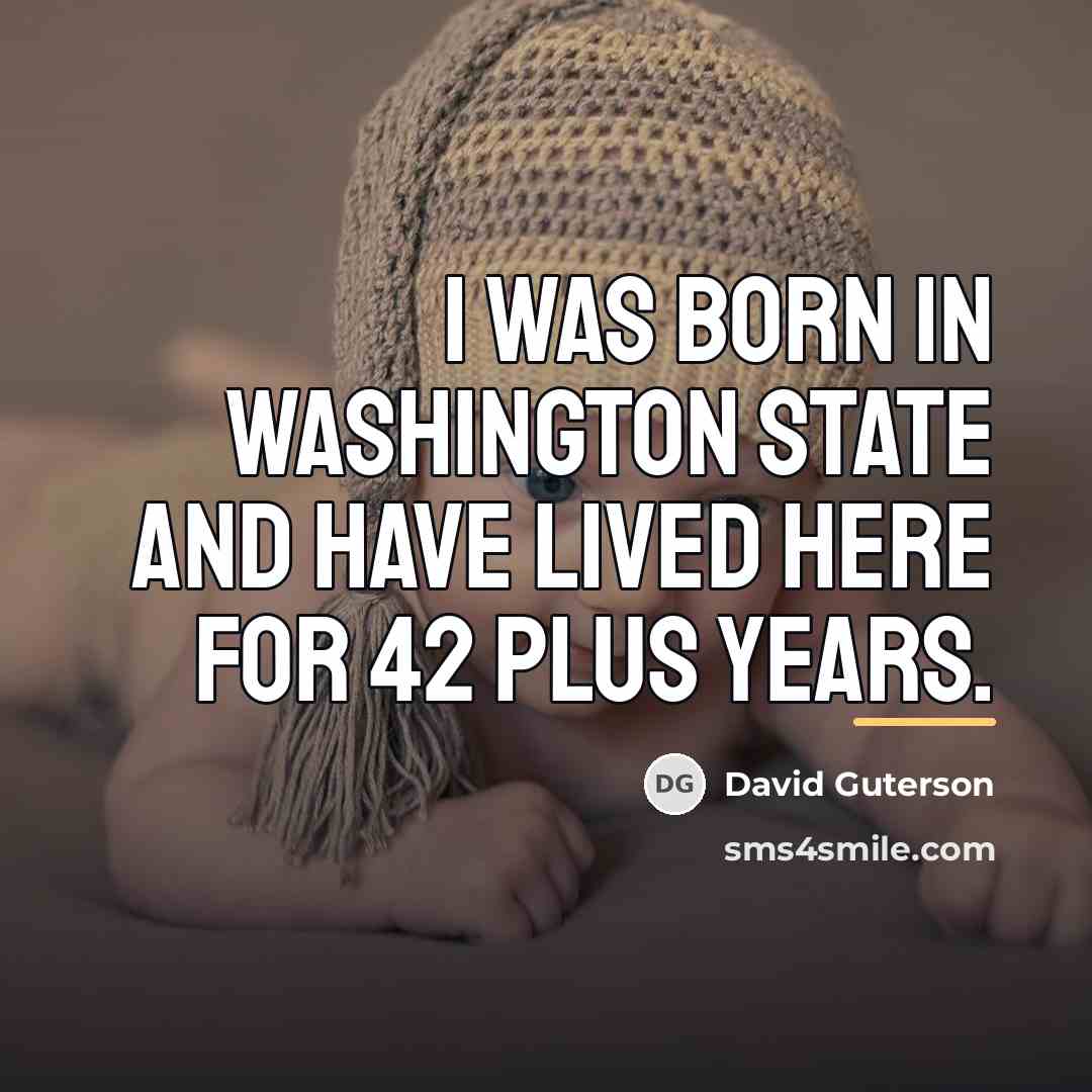 “I was born in Washington State and have lived here…” quote by David Guterson
