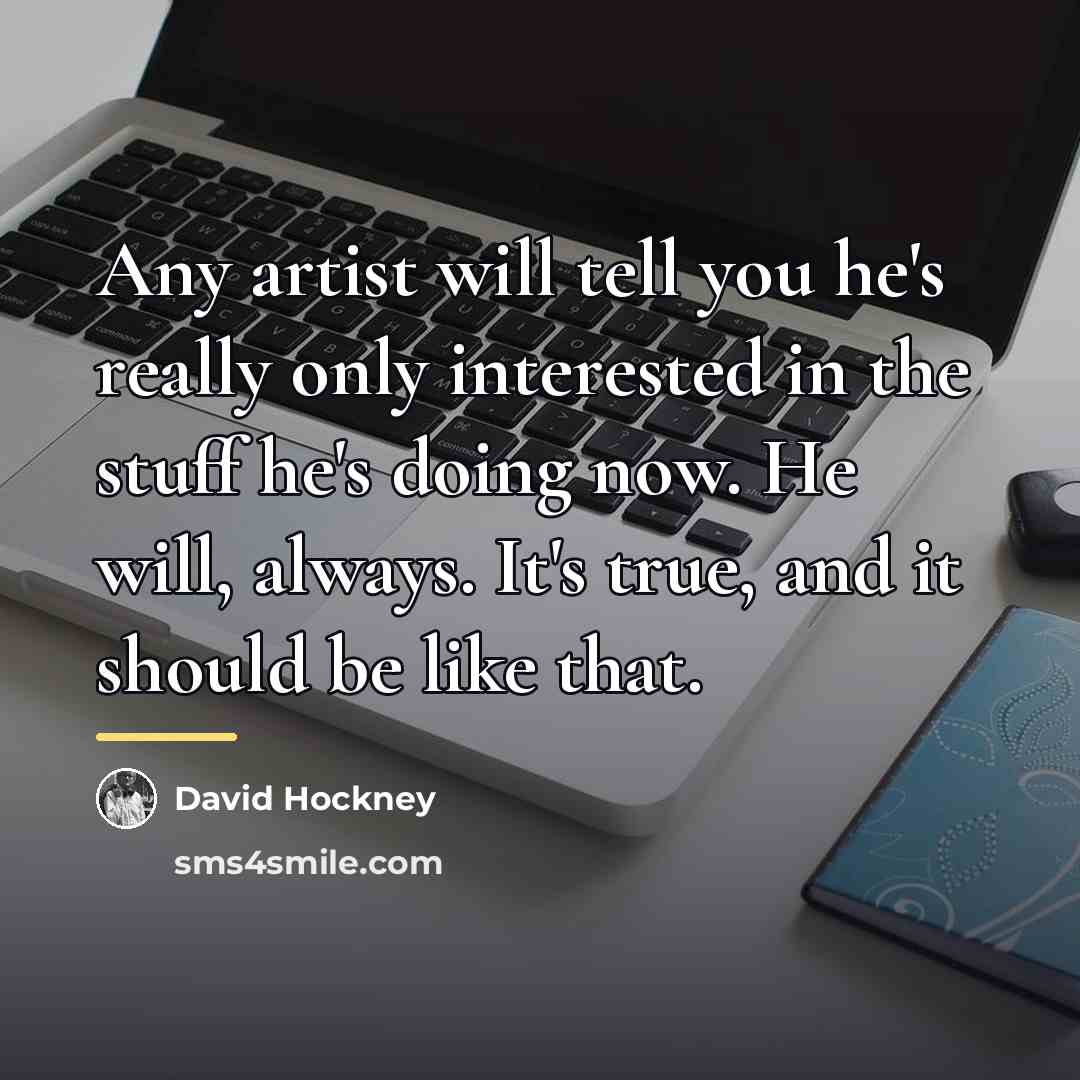 “Any artist will tell you he's really only interested in…” quote by David Hockney