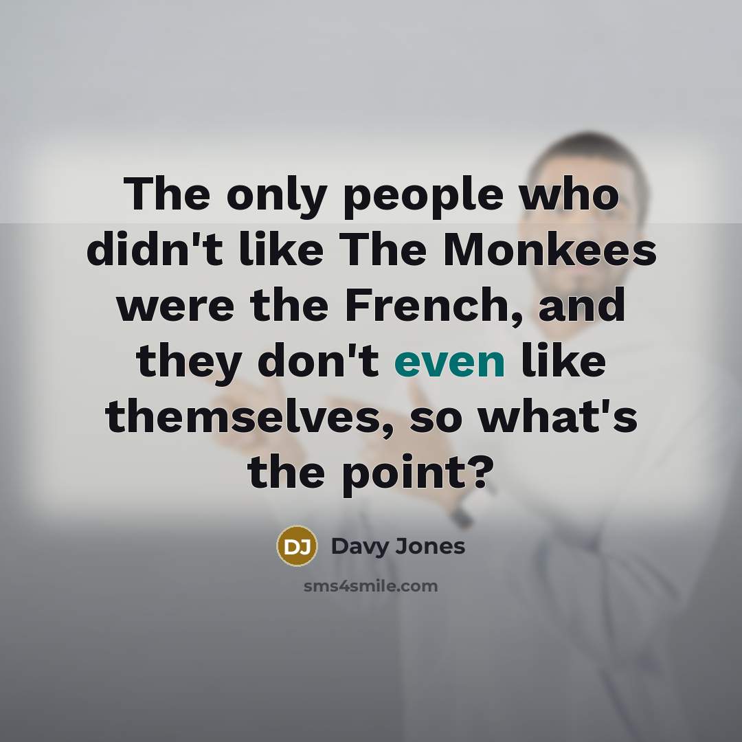 “The only people who didn't like The Monkees were the…” quote by Davy Jones