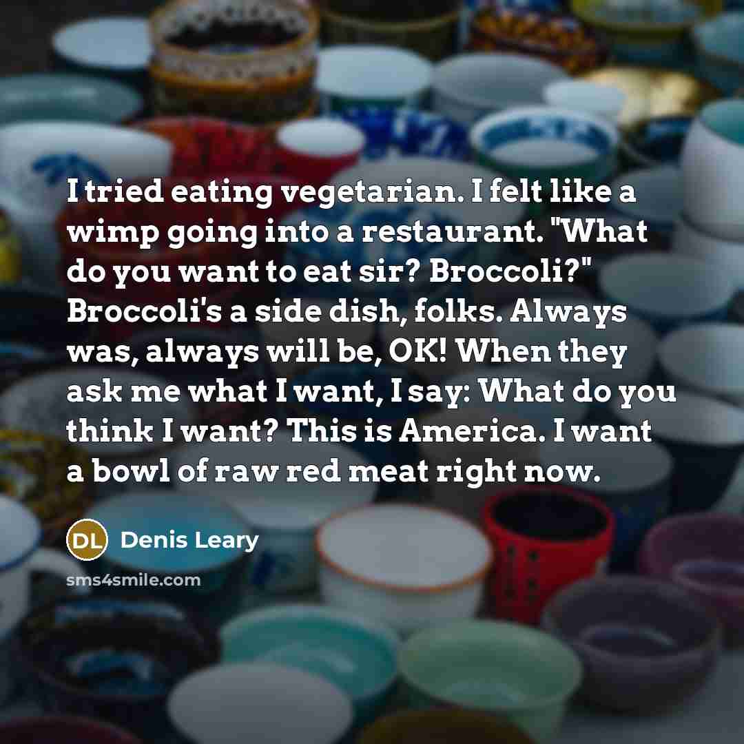 “I tried eating vegetarian. I felt like a wimp going…” quote by Denis Leary