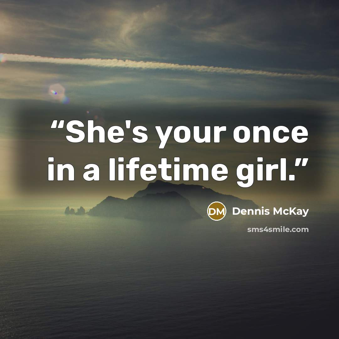 “She's your once in a lifetime girl.” quote by Dennis McKay